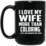 I Love My Wife More Than Coloring - 15 Oz Coffee Mug Black