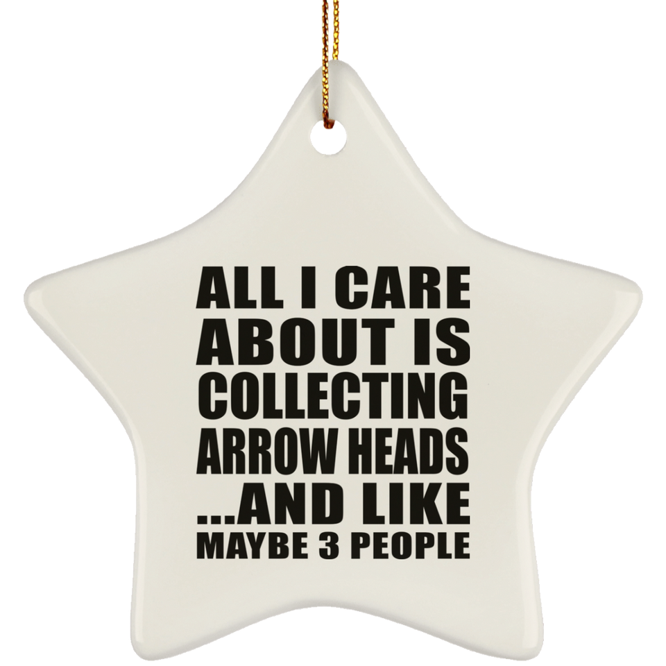 All I Care About Is Collecting Arrow Heads - Star Ornament