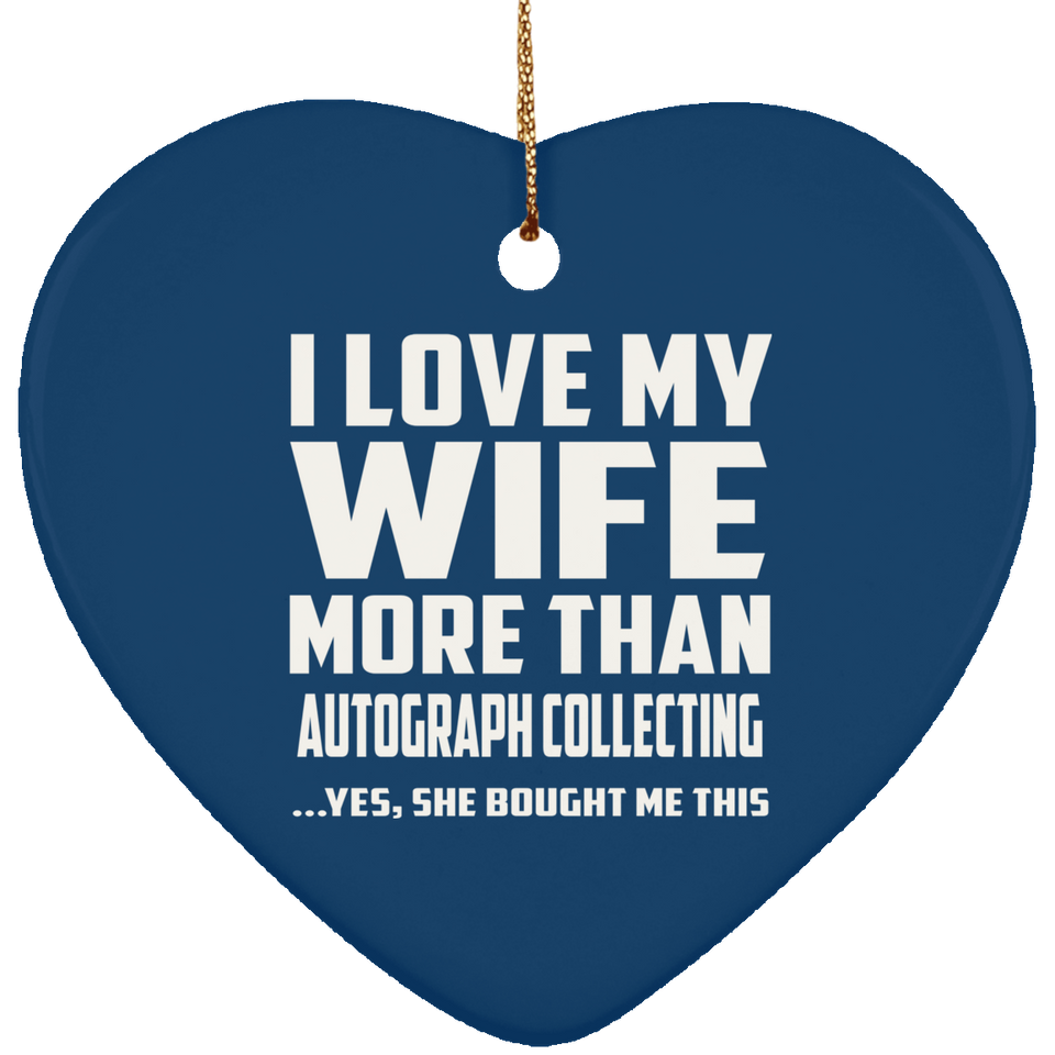 I Love My Wife More Than Autograph Collecting - Heart Ornament