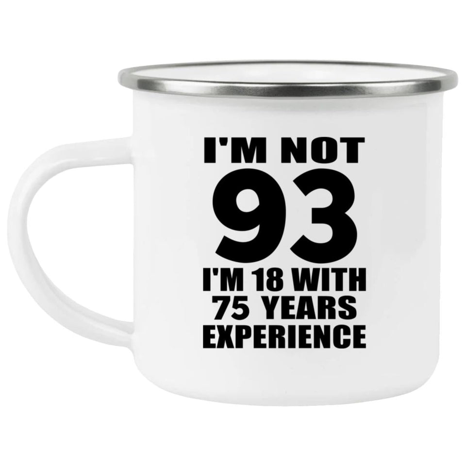 93rd Birthday I'm Not 93 I'm 18 With 75 Years Experience - 12oz Camping Mug