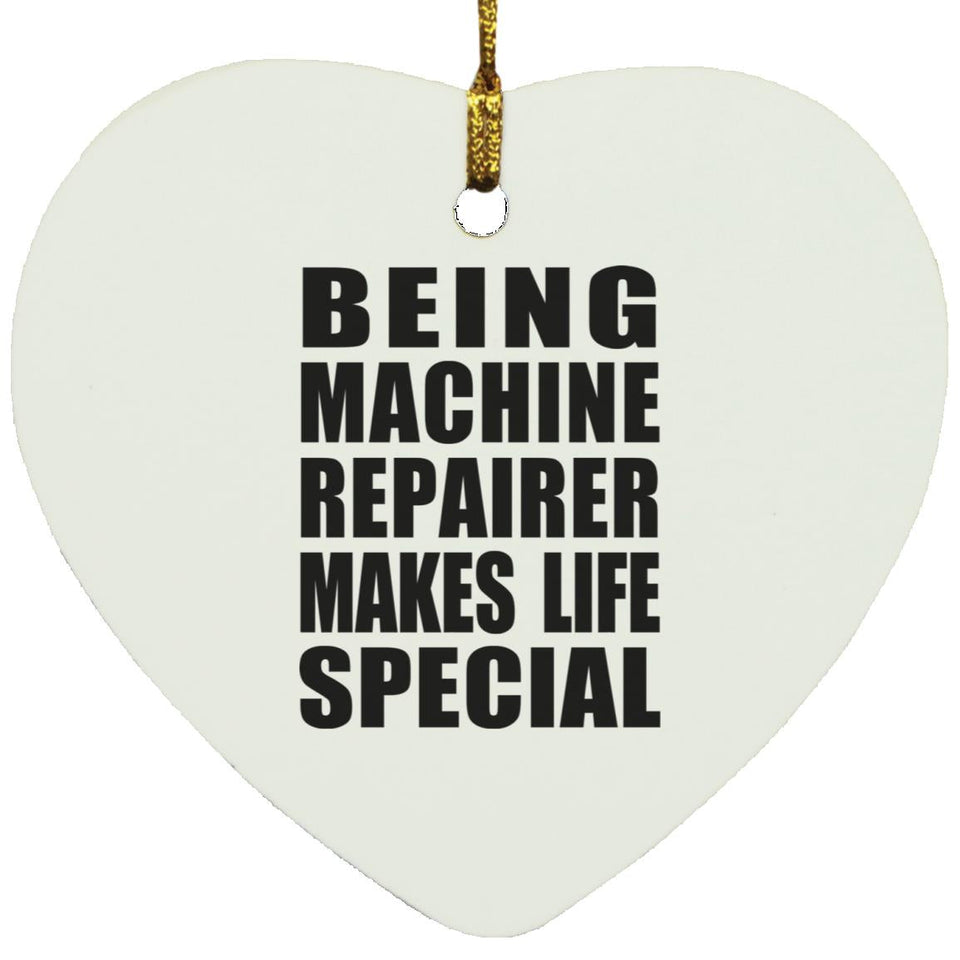 Being Machine Repairer Makes Life Special - Heart Ornament