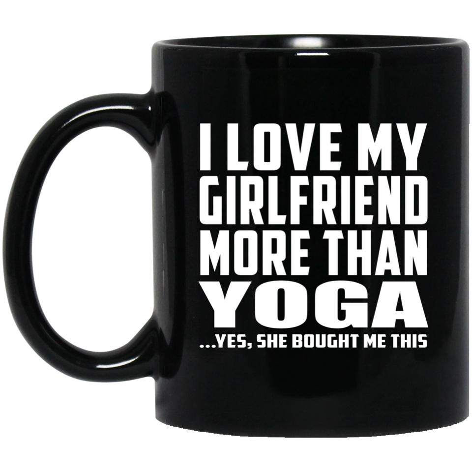 I Love My Girlfriend More Than Yoga - 11 Oz Coffee Mug Black