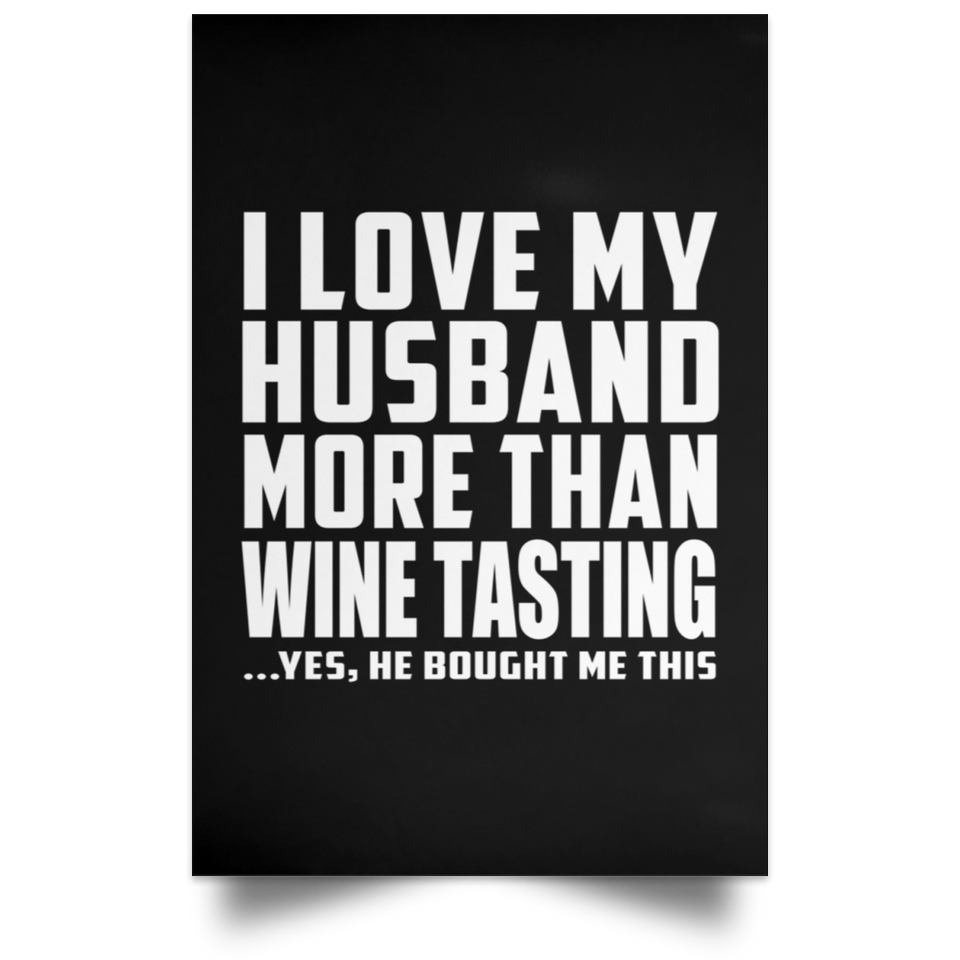 I Love My Husband More Than Wine Tasting - Poster Portrait