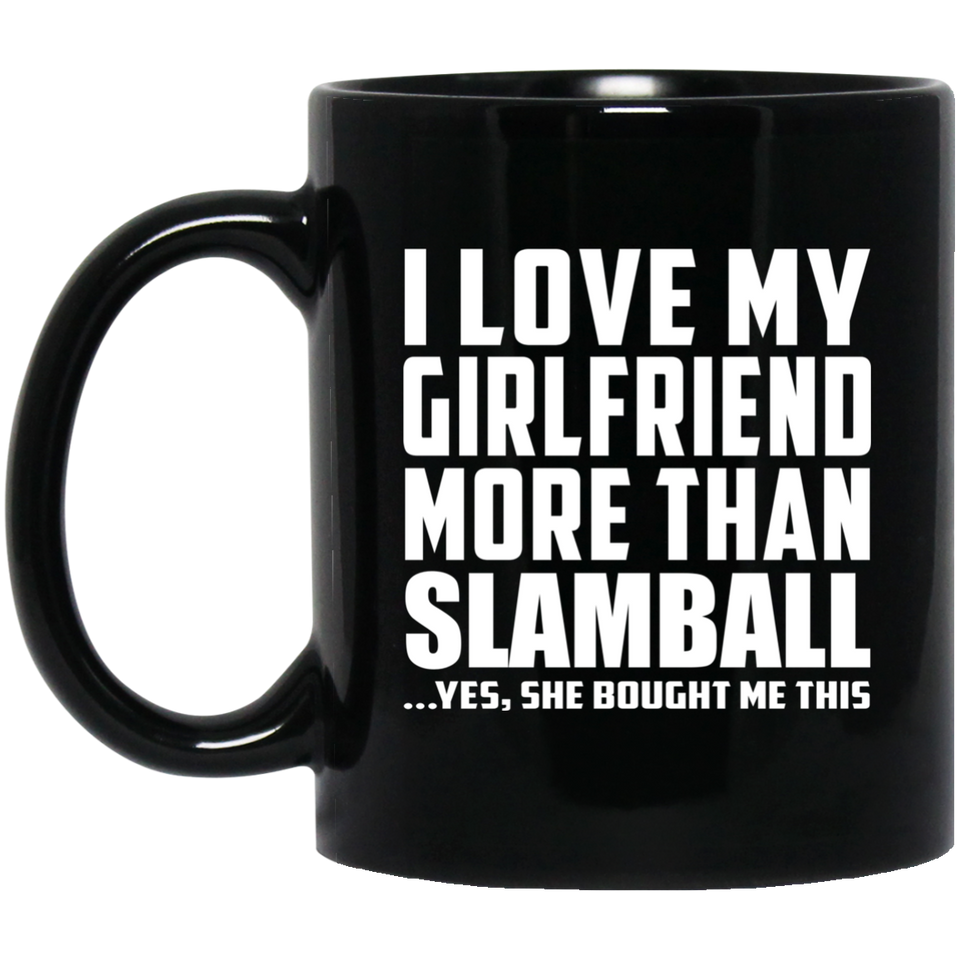 I Love My Girlfriend More Than Slamball - 11 Oz Coffee Mug Black