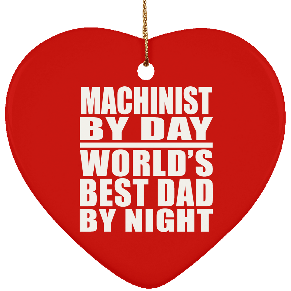 Machinist By Day World's Best Dad By Night - Heart Ornament