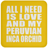 All I Need Is Love And My Peruvian Inca Orchid - Drink Coaster