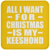 All I Want For Christmas Is My Keeshond - Coaster
