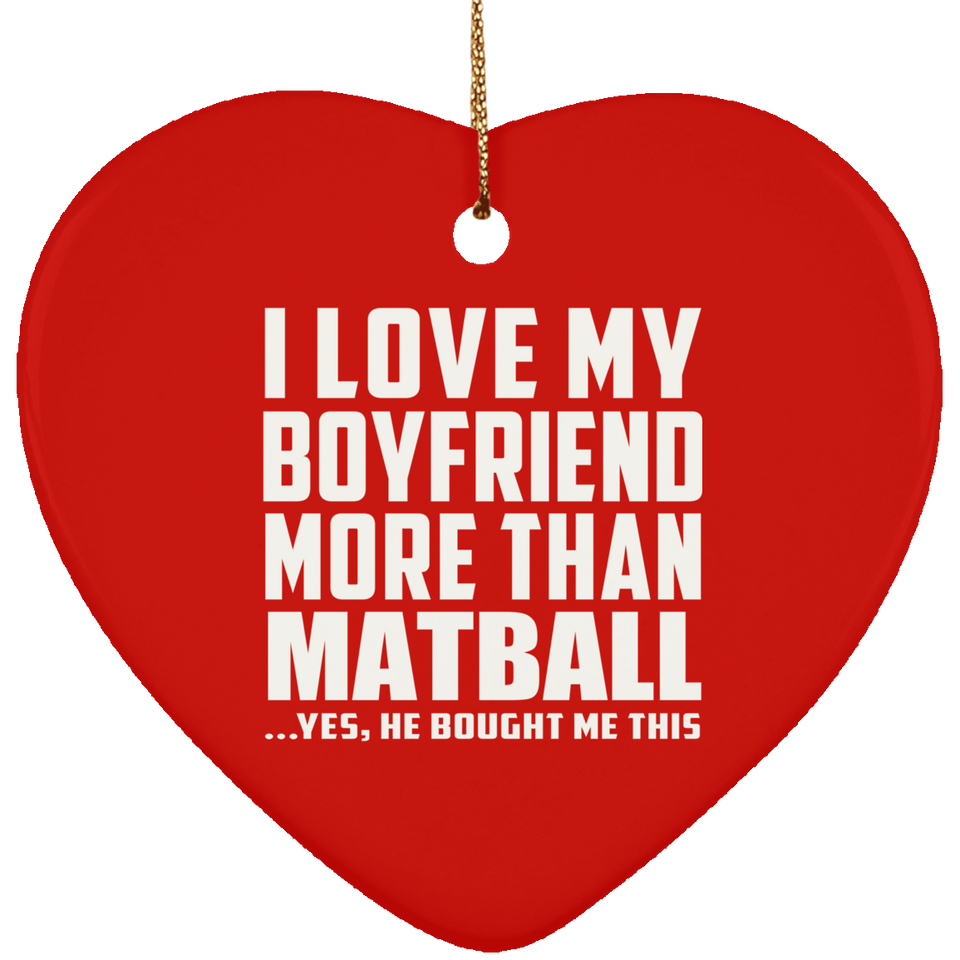 I Love My Boyfriend More Than Matball - Heart Ornament
