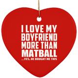 I Love My Boyfriend More Than Matball - Heart Ornament