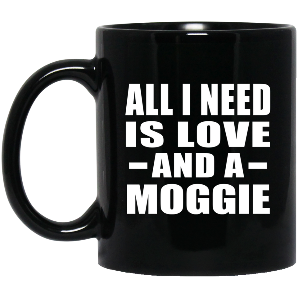 All I Need Is Love And A Moggie - 11 Oz Coffee Mug Black