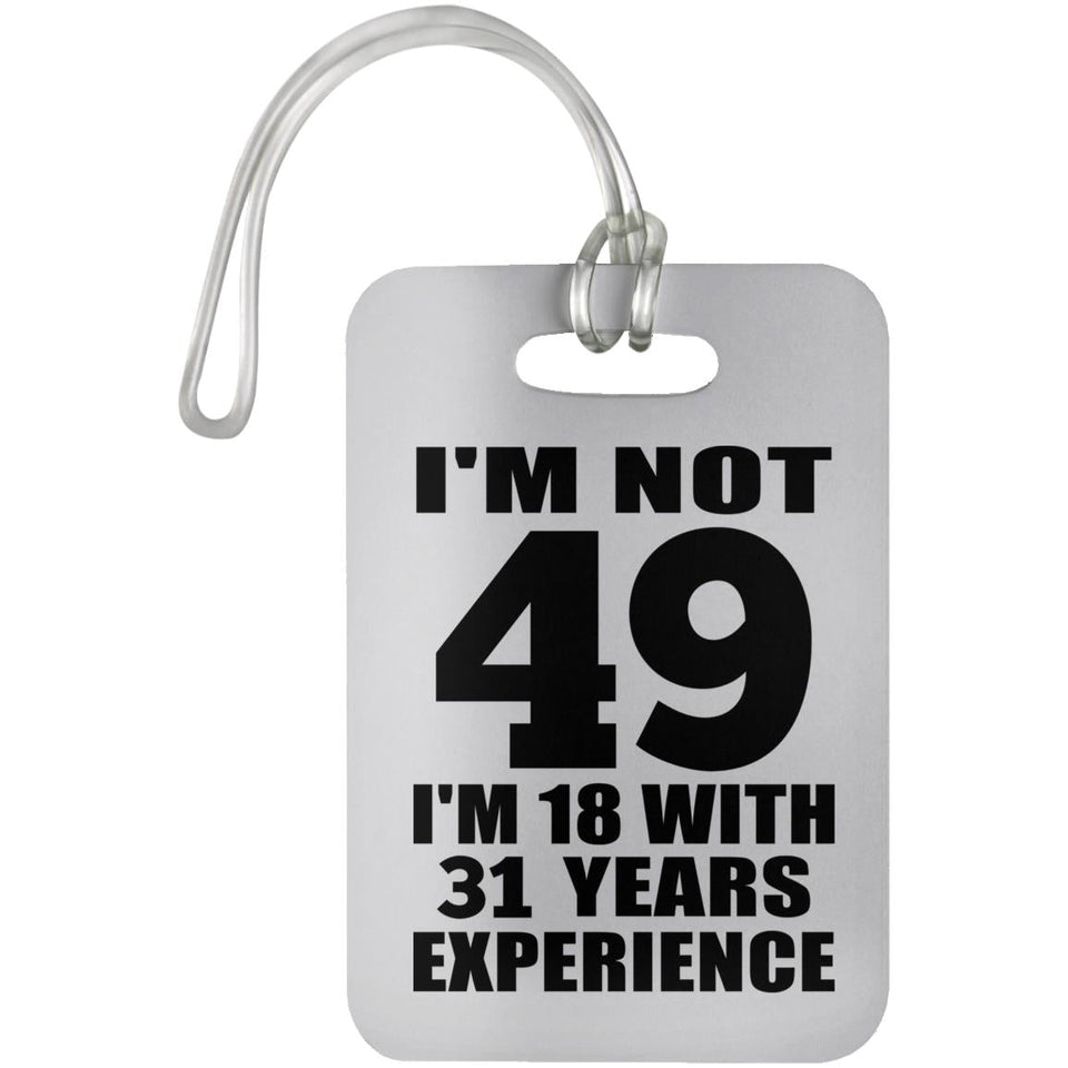 49th Birthday I'm Not 49 I'm 18 With 31 Years Experience - Luggage Bag Tag
