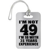 49th Birthday I'm Not 49 I'm 18 With 31 Years Experience - Luggage Bag Tag