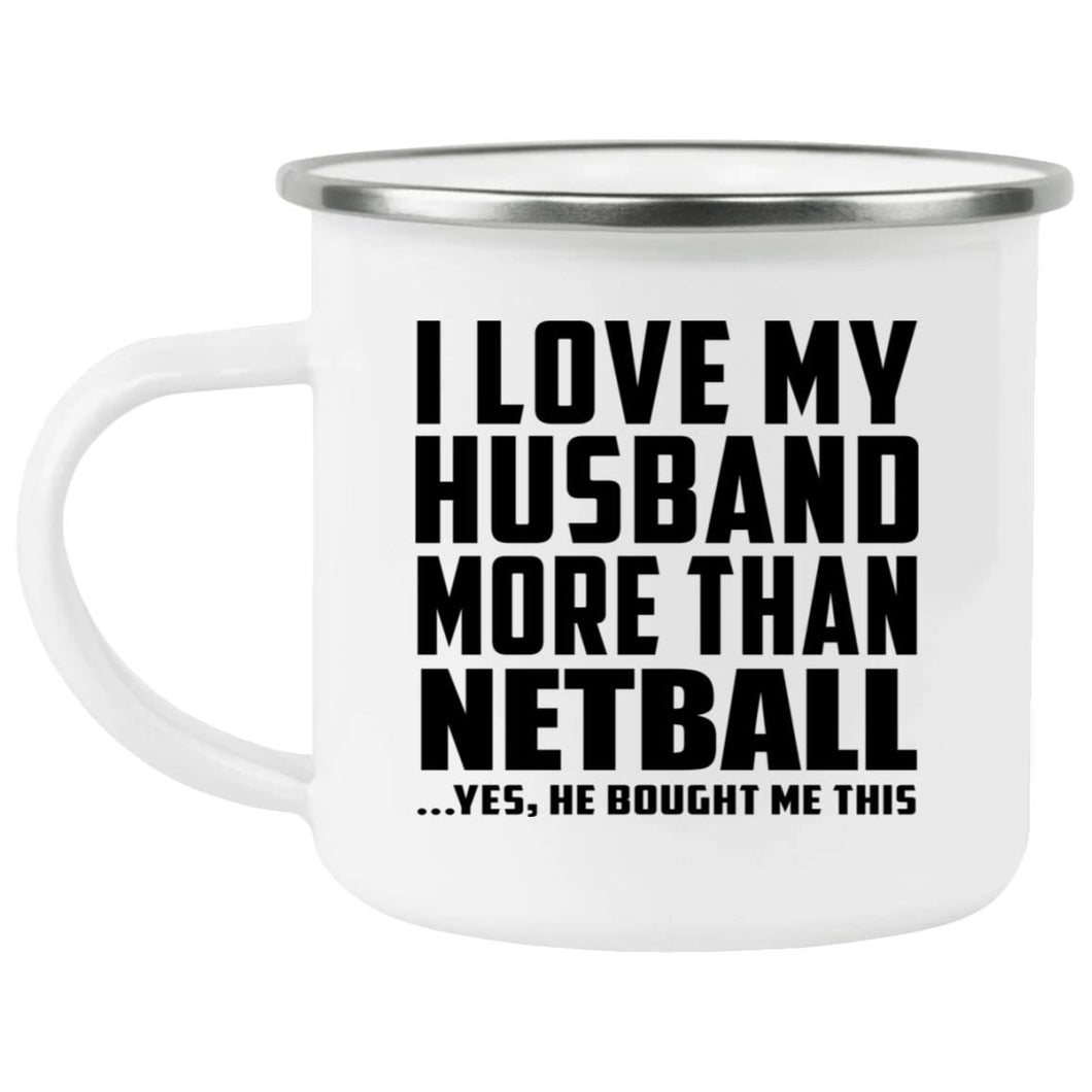 I Love My Husband More Than Netball - 12oz Camping Mug