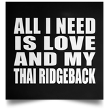 All I Need Is Love And My Thai Ridgeback - Poster Square