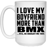 I Love My Boyfriend More Than BMX - 15 Oz Coffee Mug