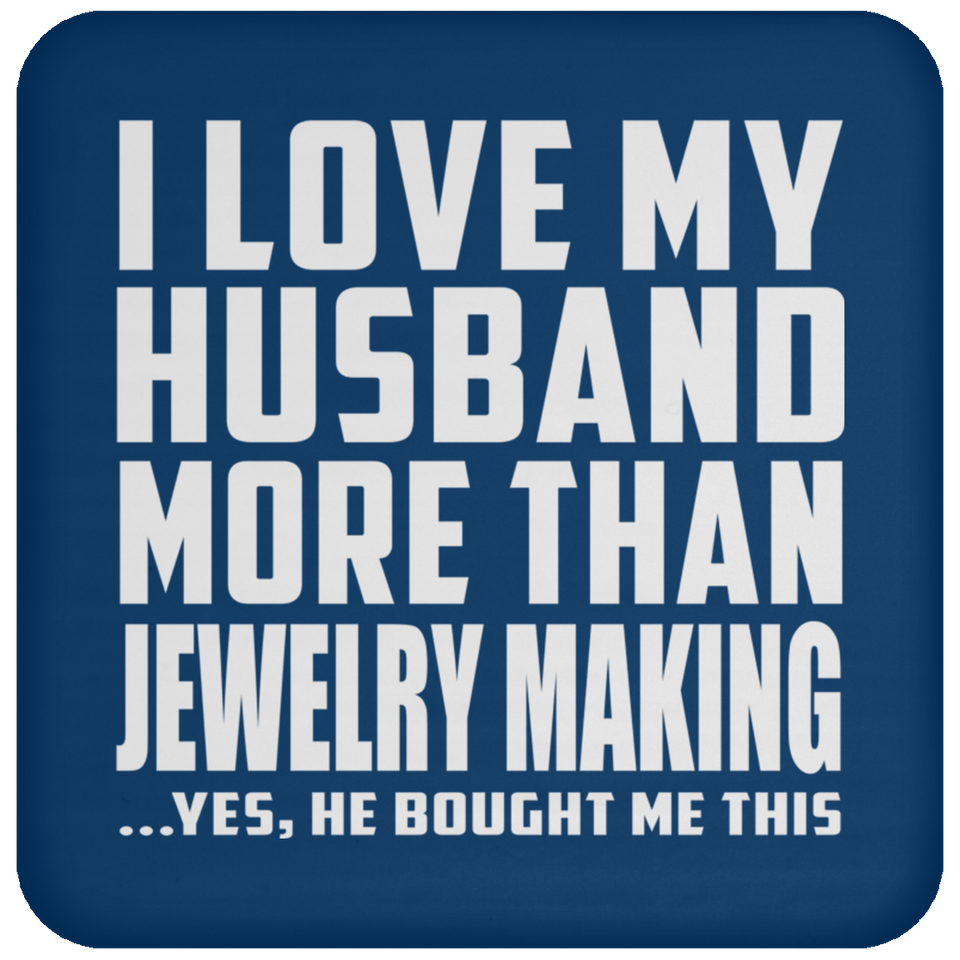 I Love My Husband More Than Jewelry Making - Drink Coaster