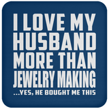 I Love My Husband More Than Jewelry Making - Drink Coaster