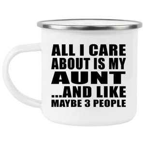 All I Care About Is My Aunt - 12oz Camping Mug