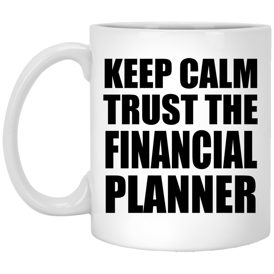 Keep Calm and Trust The Financial Planner - 11oz Coffee Mug