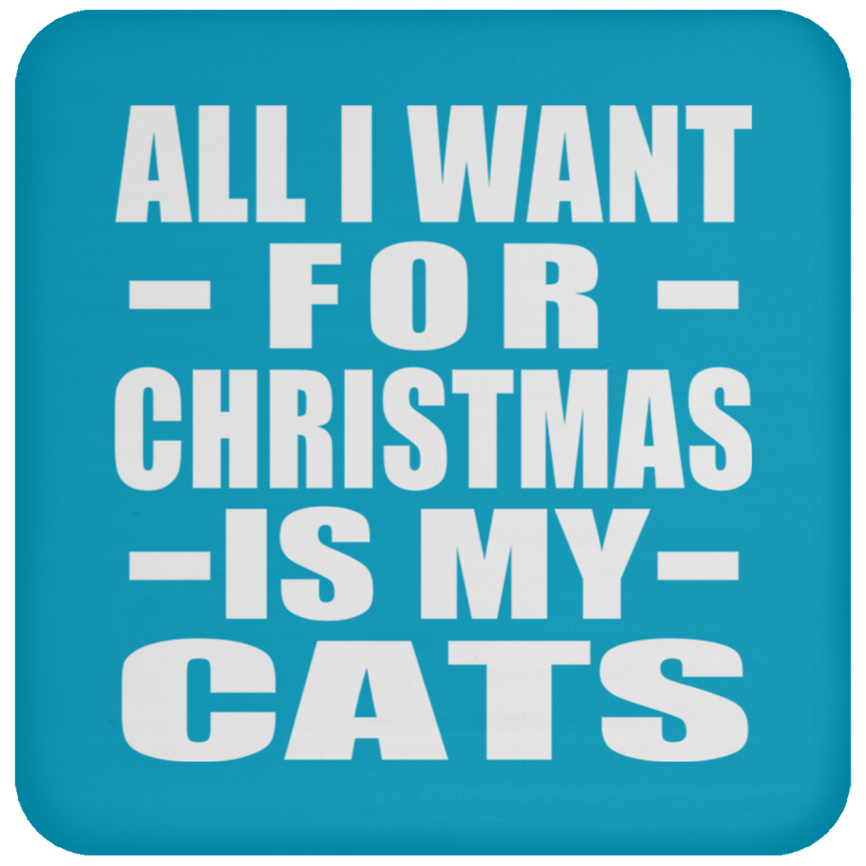 All I Want For Christmas Is My Cats - Coaster