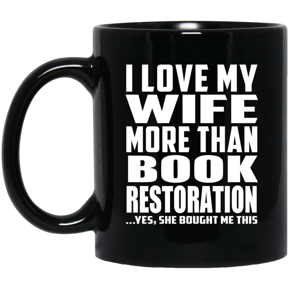 I Love My Wife More Than Book Restoration - 11 Oz Coffee Mug Black