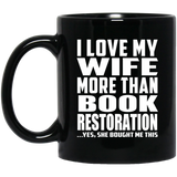 I Love My Wife More Than Book Restoration - 11 Oz Coffee Mug Black