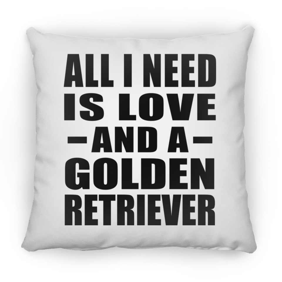All I Need Is Love And A Golden Retriever - Throw Pillow