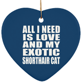 All I Need Is Love And My Exotic Shorthair Cat - Heart Ornament