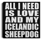 All I Need Is Love And My Icelandic Sheepdog - Canvas Square