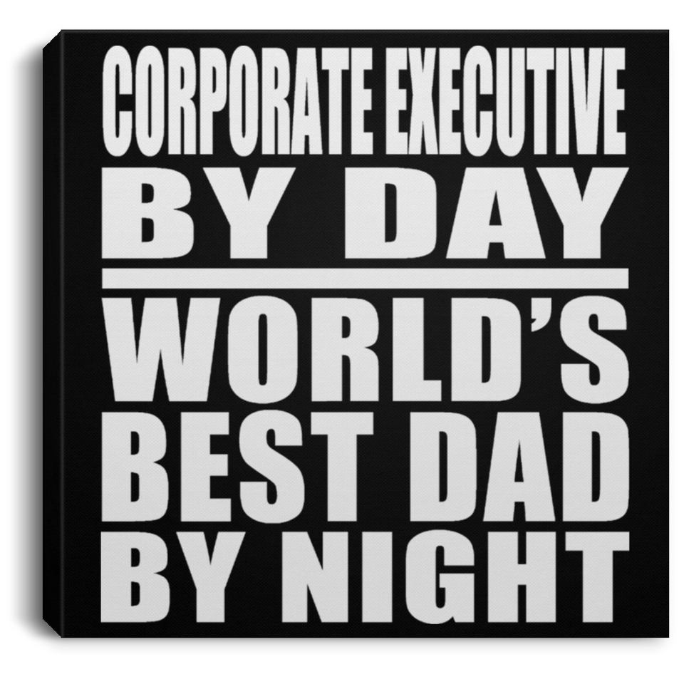 Corporate Executive By Day World's Best Dad By Night - Canvas Square