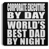 Corporate Executive By Day World's Best Dad By Night - Canvas Square