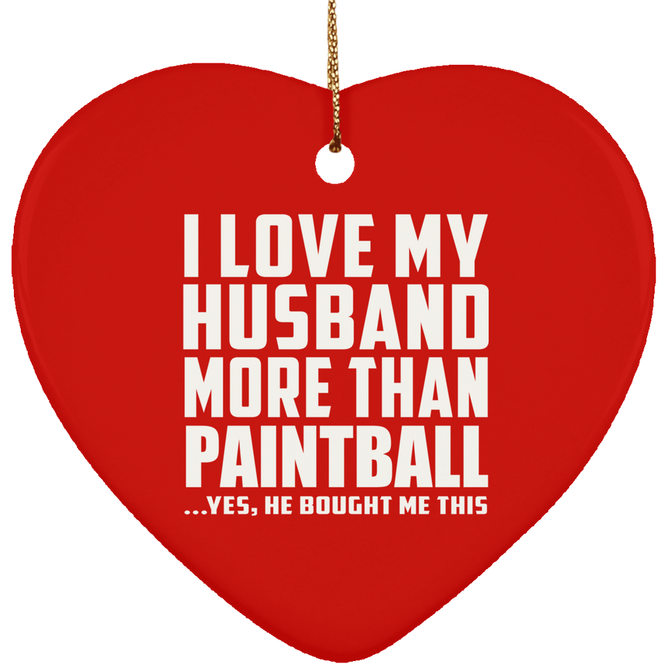 I Love My Husband More Than Paintball - Heart Ornament