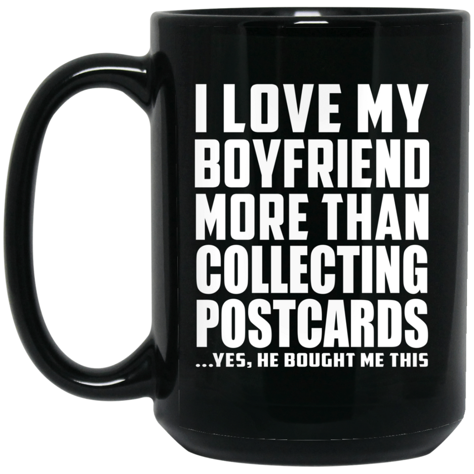 I Love My Boyfriend More Than Collecting Postcards - 15 Oz Coffee Mug Black