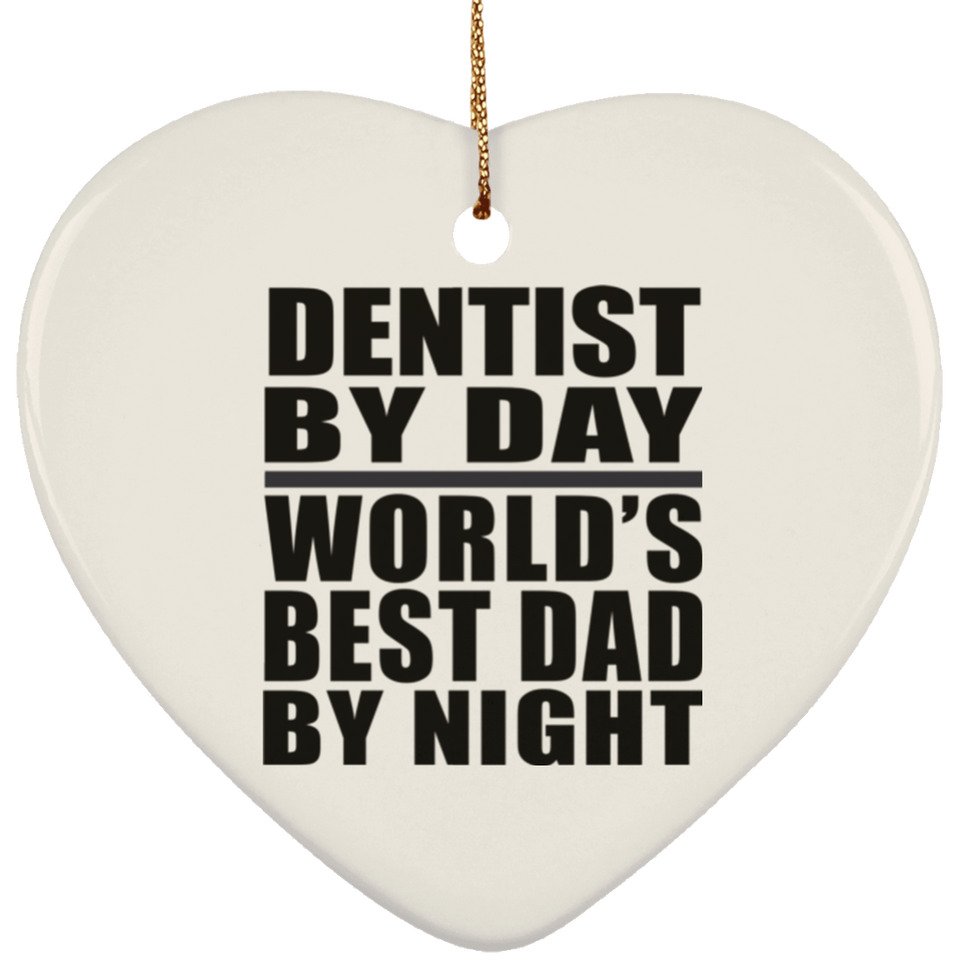 Dentist By Day World's Best Dad By Night - Heart Ornament