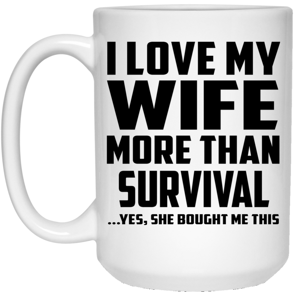 I Love My Wife More Than Survival - 15 Oz Coffee Mug