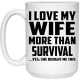 I Love My Wife More Than Survival - 15 Oz Coffee Mug