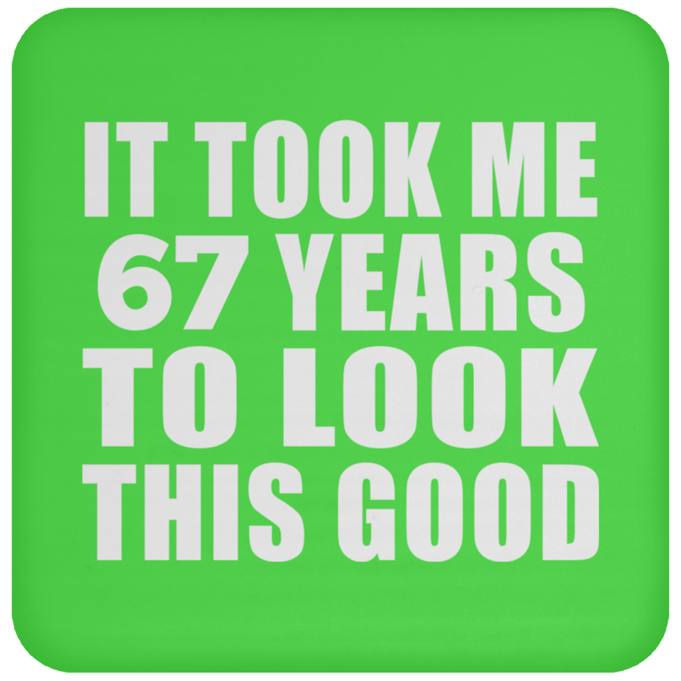 67th Birthday Took Me 67 Years To Look This Good - Drink Coaster