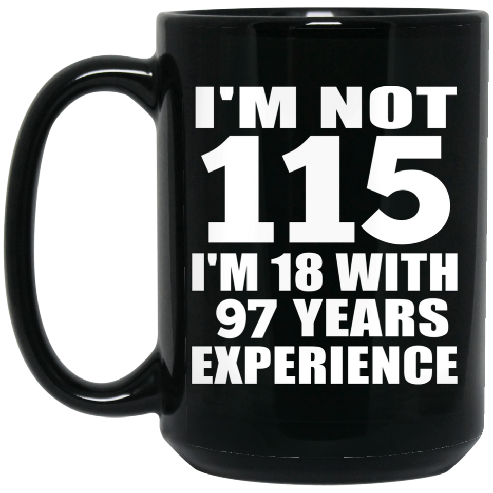 115th Birthday I'm Not 115 I'm 18 With 97 Years Experience - 15oz Coffee Mug Black