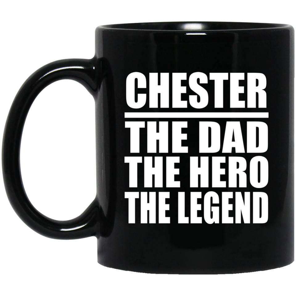 Chester The Dad The Hero The Legend - 11 Oz Coffee Mug Black