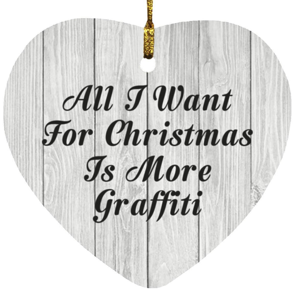 All I Want For Christmas Is More Graffiti - Heart Ornament F