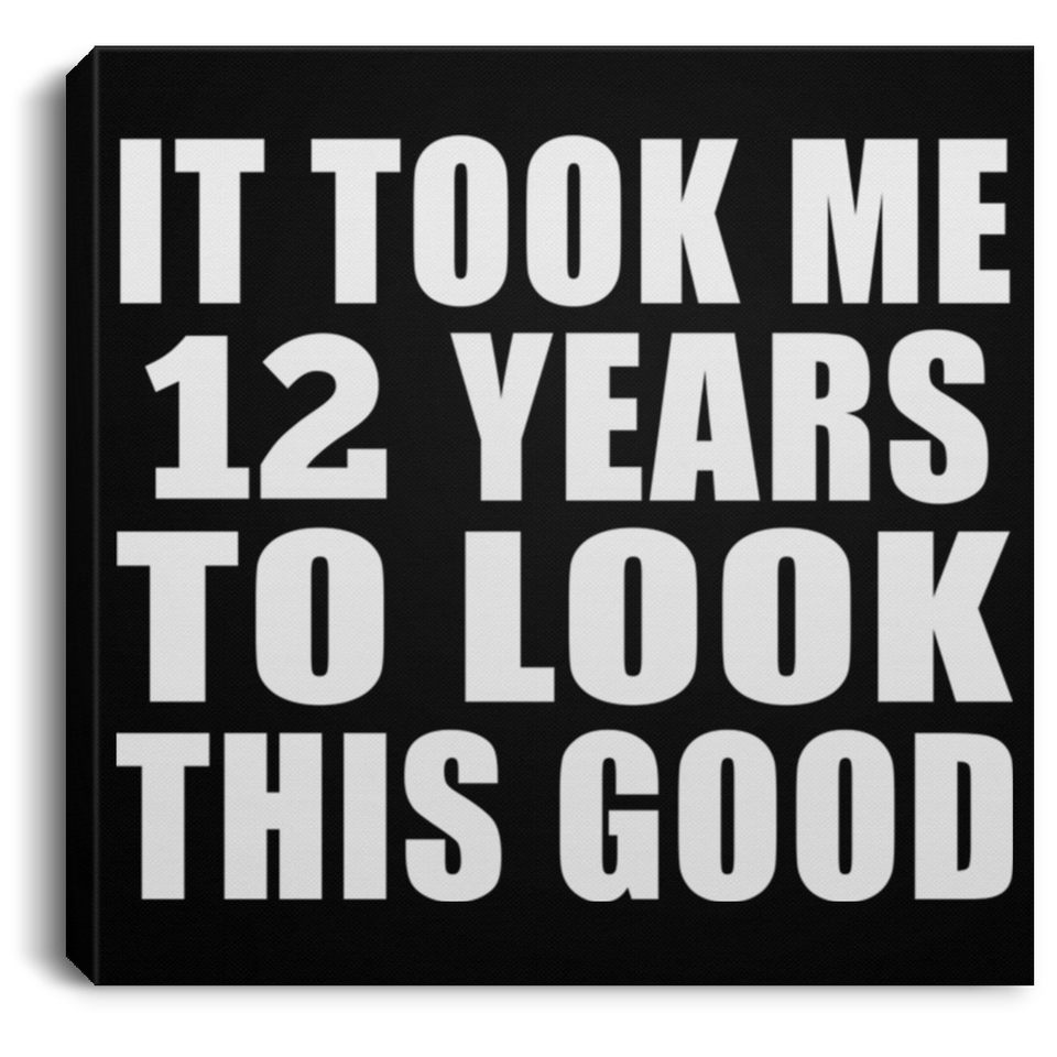 12th Birthday Took Me 12 Years To Look This Good - Canvas Square