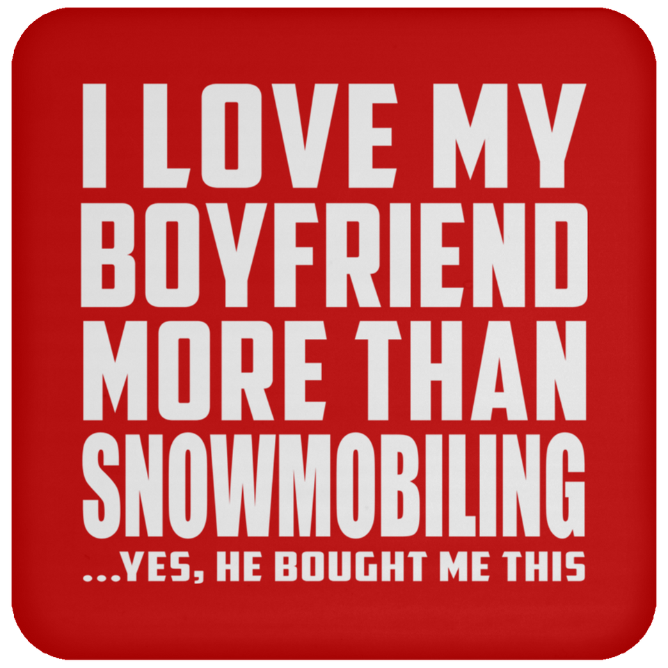 I Love My Boyfriend More Than Snowmobiling - Drink Coaster