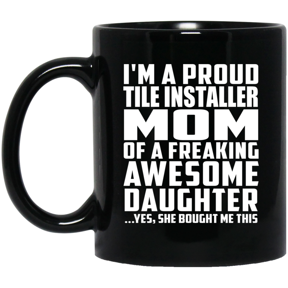 Proud Tile Installer Mom Of Awesome Daughter - 11 Oz Coffee Mug Black