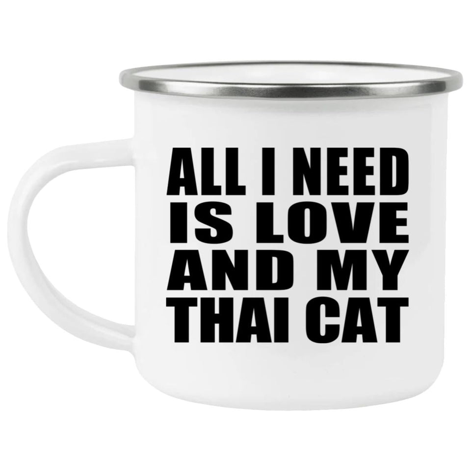 All I Need Is Love And My Thai Cat - 12oz Camping Mug