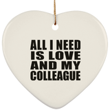 All I Need Is Love And My Colleague - Heart Ornament