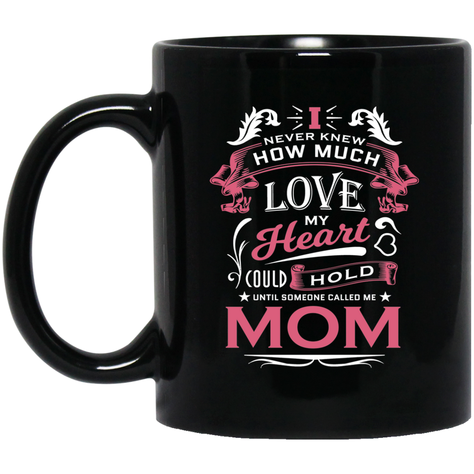 How Much Love Could Hold Until Called Me Mom - 11 Oz Coffee Mug Black