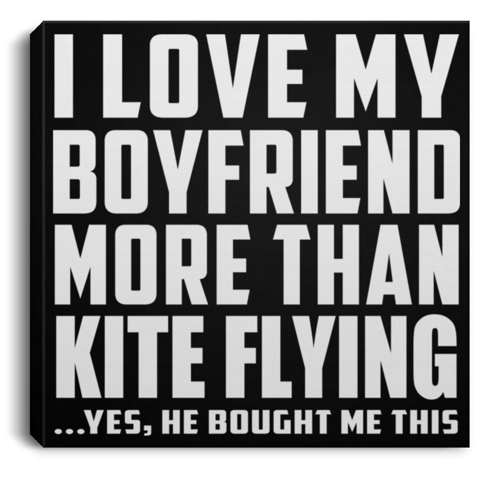 I Love My Boyfriend More Than Kite Flying - Canvas Square