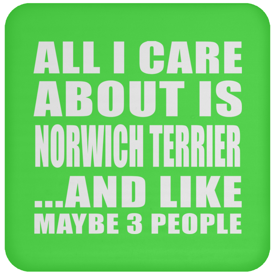 All I Care About Is Norwich Terrier - Drink Coaster
