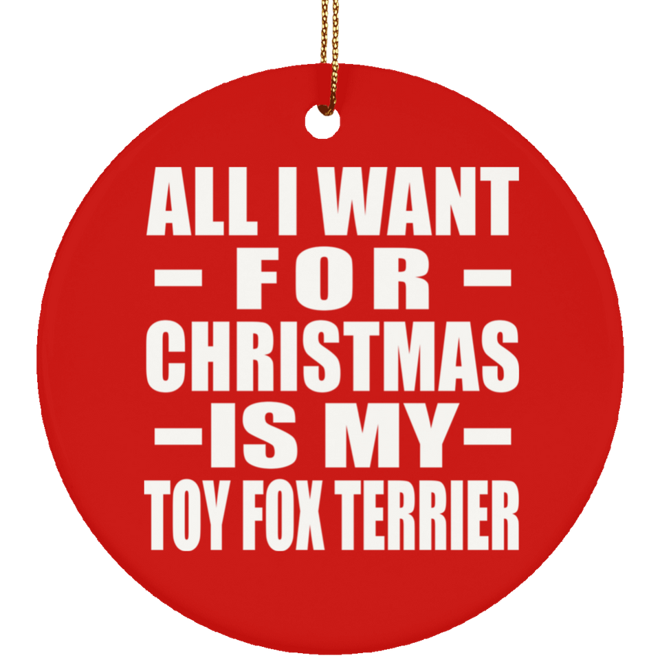 All I Want For Christmas Is My Toy Fox Terrier - Circle Ornament