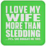 I Love My Wife More Than Sledding - Drink Coaster